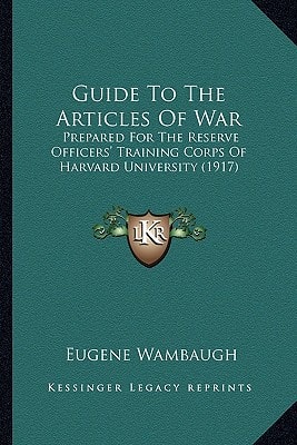 Guide To The Articles Of War: Prepared For The Reserve Officers' Training Corps Of Harvard University (1917)