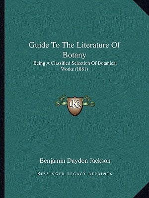 Guide To The Literature Of Botany: Being A Classified Selection Of Botanical Works (1881)