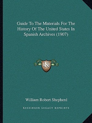 Guide To The Materials For The History Of The United States In Spanish Archives (1907)