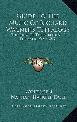 Guide To The Music Of Richard Wagner's Tetralogy: The Ring Of The Nibelung, A Thematic Key (1895)