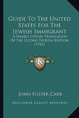 Guide To The United States For The Jewish Immigrant: A Nearly Literal Translation Of The Second Yiddish Edition (1912)