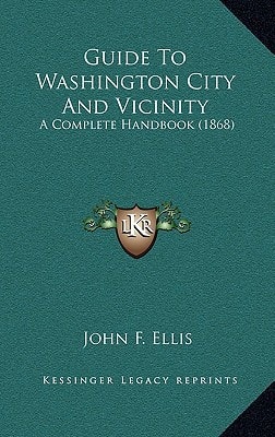 Guide To Washington City And Vicinity: A Complete Handbook (1868)