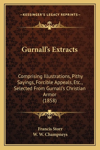 Gurnall's Extracts: Comprising Illustrations, Pithy Sayings, Forcible Appeals, Etc., Selected From Gurnall's Christian Armor (1858)