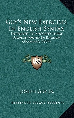 Guy's New Exercises In English Syntax: Intended To Succeed Those Usually Found In English Grammar (1829)