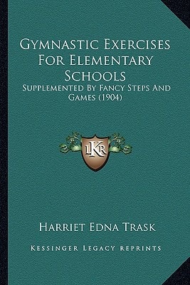 Gymnastic Exercises For Elementary Schools: Supplemented By Fancy Steps And Games (1904)
