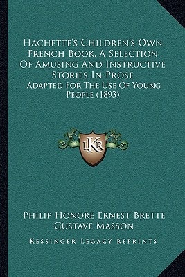 Hachette's Children's Own French Book, A Selection Of Amusing And Instructive Stories In Prose: Adapted For The Use Of Young People (1893)