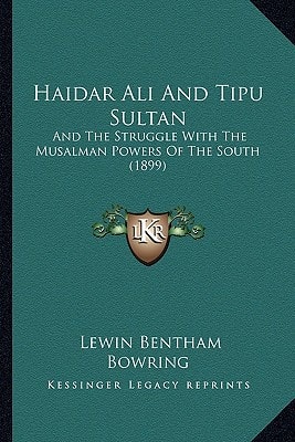 Haidar Ali And Tipu Sultan: And The Struggle With The Musalman Powers Of The South (1899)