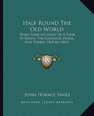 Half Round The Old World: Being Some Account Of A Tour In Russia, The Caucasus, Persia, And Turkey, 1865-66 (1867)