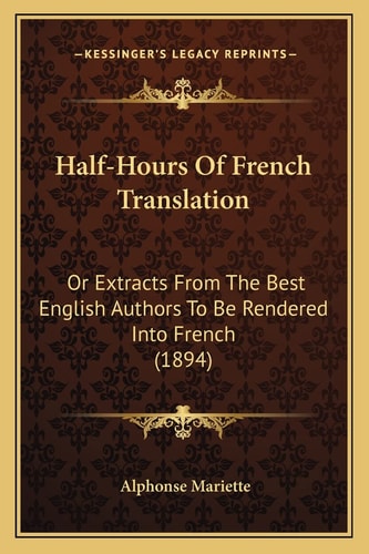 Half-Hours Of French Translation: Or Extracts From The Best English Authors To Be Rendered Into French (1894)