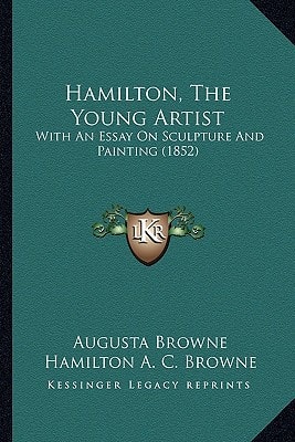 Hamilton, The Young Artist: With An Essay On Sculpture And Painting (1852)