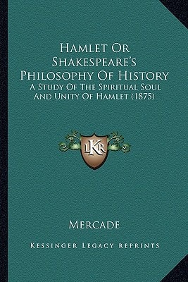 Hamlet Or Shakespeare's Philosophy Of History: A Study Of The Spiritual Soul And Unity Of Hamlet (1875)