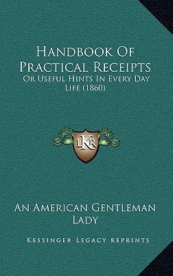 Handbook Of Practical Receipts: Or Useful Hints In Every Day Life (1860)