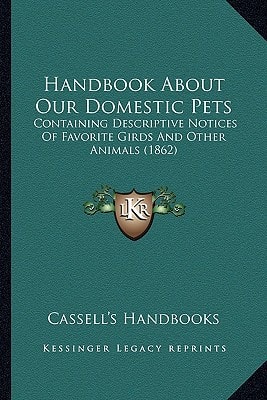 Handbook About Our Domestic Pets: Containing Descriptive Notices Of Favorite Girds And Other Animals (1862)
