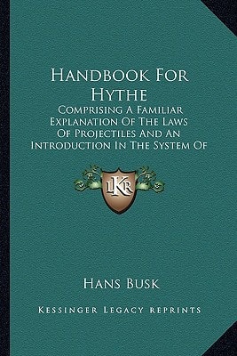 Handbook For Hythe: Comprising A Familiar Explanation Of The Laws Of Projectiles And An Introduction In The System Of Musketry (1860)
