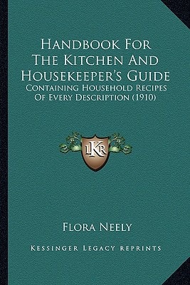 Handbook For The Kitchen And Housekeeper's Guide: Containing Household Recipes Of Every Description (1910)