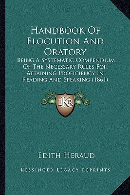 Handbook Of Elocution And Oratory: Being A Systematic Compendium Of The Necessary Rules For Attaining Proficiency In Reading And Speaking (1861)