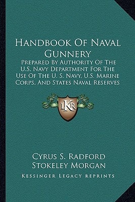 Handbook Of Naval Gunnery: Prepared By Authority Of The U.S. Navy Department For The Use Of The U. S. Navy, U.S. Marine Corps, And States Naval Reserves (1898)