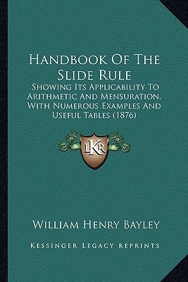 Handbook Of The Slide Rule: Showing Its Applicability To Arithmetic And Mensuration, With Numerous Examples And Useful Tables (1876)