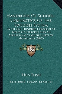Handbook Of School-Gymnastics Of The Swedish System: With One Hundred Consecutive Tables Of Exercises And An Appendix Of Classified Lists Of Movements (1892)