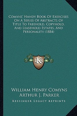 Comyns' Handy Book Of Exercises On A Series Of Abstracts Of Title To Freehold, Copyhold, And Leasehold Estates, And Personality (1884)