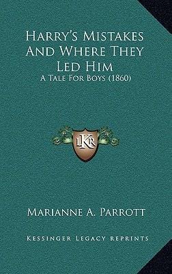 Harry's Mistakes And Where They Led Him: A Tale For Boys (1860)