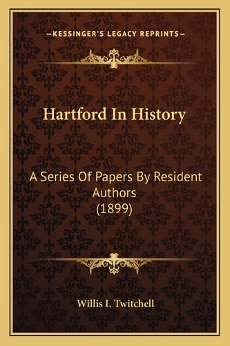 Hartford In History: A Series Of Papers By Resident Authors (1899)