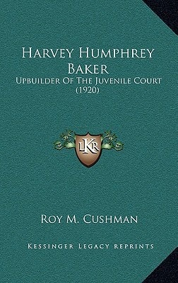 Harvey Humphrey Baker: Upbuilder Of The Juvenile Court (1920)