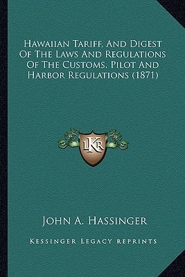 Hawaiian Tariff, And Digest Of The Laws And Regulations Of The Customs, Pilot And Harbor Regulations (1871)