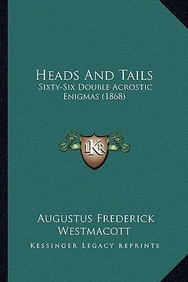 Heads And Tails: Sixty-Six Double Acrostic Enigmas (1868)