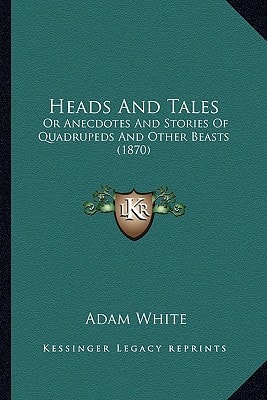 Heads And Tales: Or Anecdotes And Stories Of Quadrupeds And Other Beasts (1870)
