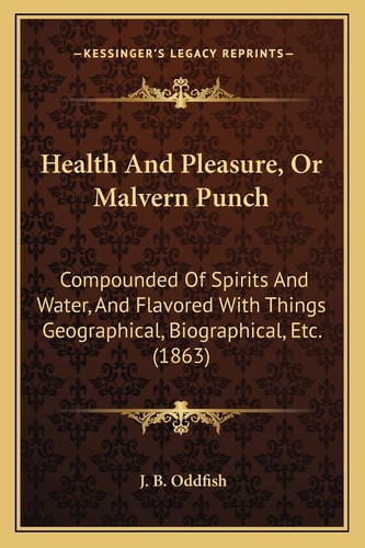 Health And Pleasure, Or Malvern Punch: Compounded Of Spirits And Water, And Flavored With Things Geographical, Biographical, Etc. (1863)