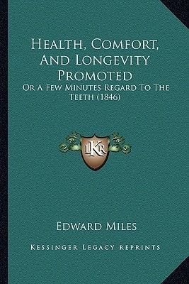 Health, Comfort, And Longevity Promoted: Or A Few Minutes Regard To The Teeth (1846)