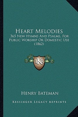 Heart Melodies: 365 New Hymns And Psalms, For Public Worship Or Domestic Use (1862)