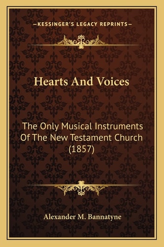 Hearts And Voices: The Only Musical Instruments Of The New Testament Church (1857)