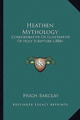 Heathen Mythology: Corroborative Or Illustrative Of Holy Scripture (1884)