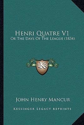 Henri Quatre V1: Or The Days Of The League (1834)