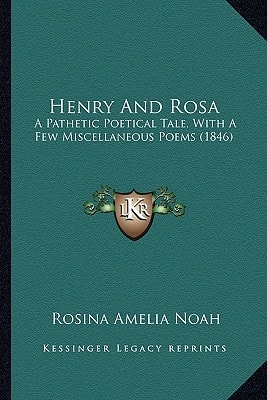 Henry And Rosa: A Pathetic Poetical Tale, With A Few Miscellaneous Poems (1846)