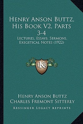 Henry Anson Buttz, His Book V2, Parts 3-4: Lectures, Essays, Sermons, Exegetical Notes (1922)