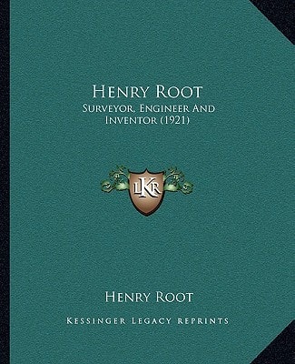 Henry Root: Surveyor, Engineer And Inventor (1921)