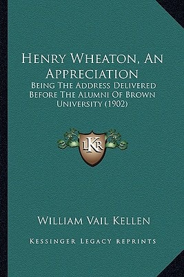 Henry Wheaton, An Appreciation: Being The Address Delivered Before The Alumni Of Brown University (1902)