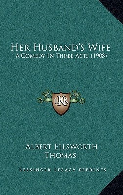 Her Husband's Wife: A Comedy In Three Acts (1908)