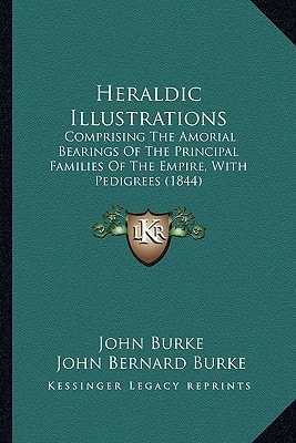 Heraldic Illustrations: Comprising The Amorial Bearings Of The Principal Families Of The Empire, With Pedigrees (1844)