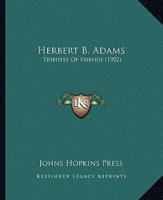Herbert B. Adams: Tributes Of Friends (1902)