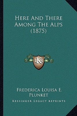 Here And There Among The Alps (1875)