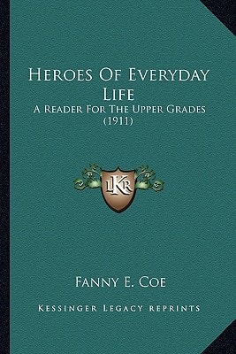 Heroes Of Everyday Life: A Reader For The Upper Grades (1911)