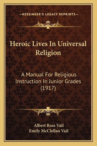 Heroic Lives In Universal Religion: A Manual For Religious Instruction In Junior Grades (1917)