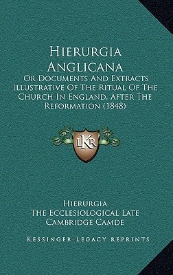 Hierurgia Anglicana: Or Documents And Extracts Illustrative Of The Ritual Of The Church In England, After The Reformation (1848)
