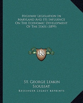 Highway Legislation In Maryland And Its Influence On The Economic Development Of The State (1899)