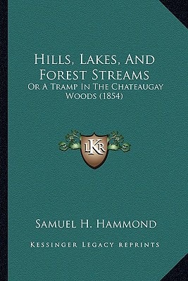 Hills, Lakes, And Forest Streams: Or A Tramp In The Chateaugay Woods (1854)