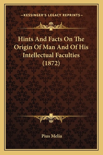 Hints And Facts On The Origin Of Man And Of His Intellectual Faculties (1872)